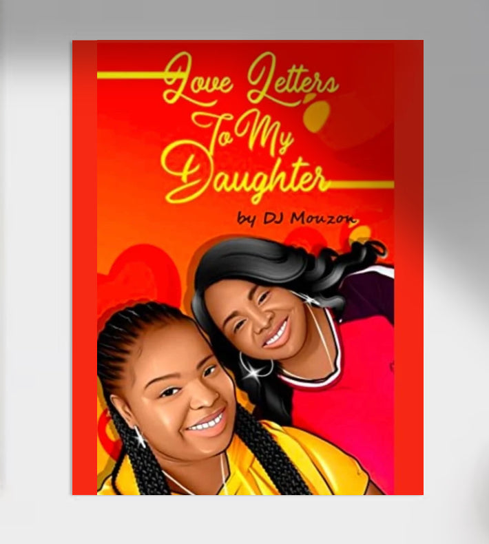 Love Letters to My Daughter - A book of Love Letters written to my daughter over the years explaining our life and my parenting skillset.