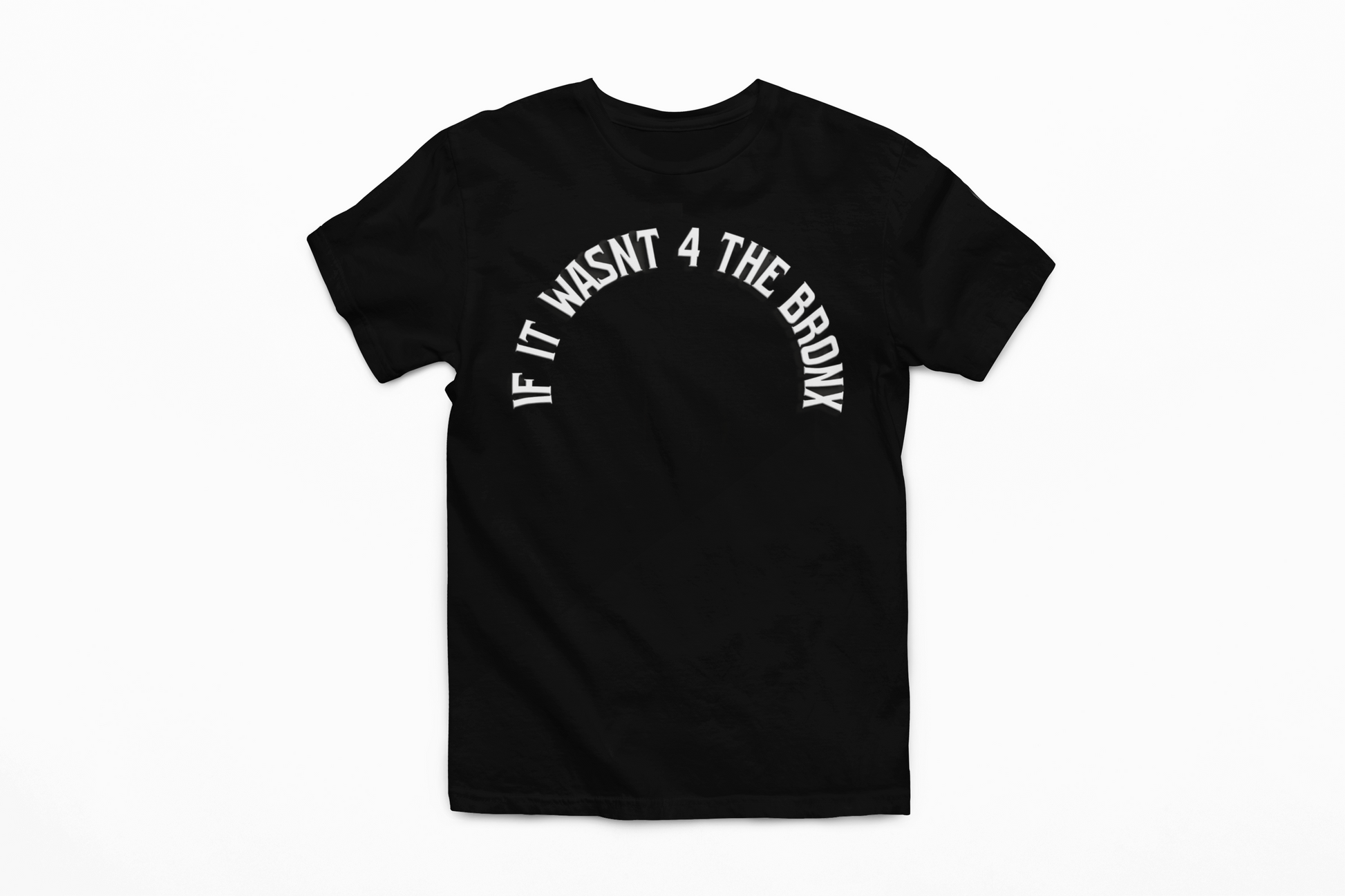 If It Wasn't 4 The Bronx T-Shirt - Black with White Letters